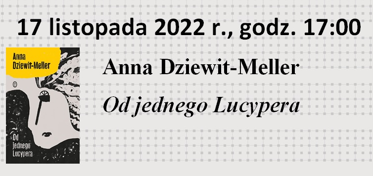 Zapraszamy na spotkanie Dyskusyjnego Klubu Książki, które odbędzie się 17. listopada 2022 r., godz. 17:00. Książka do dyskusji: Anna Dziewit-Meller "Od jednego Lucypera"